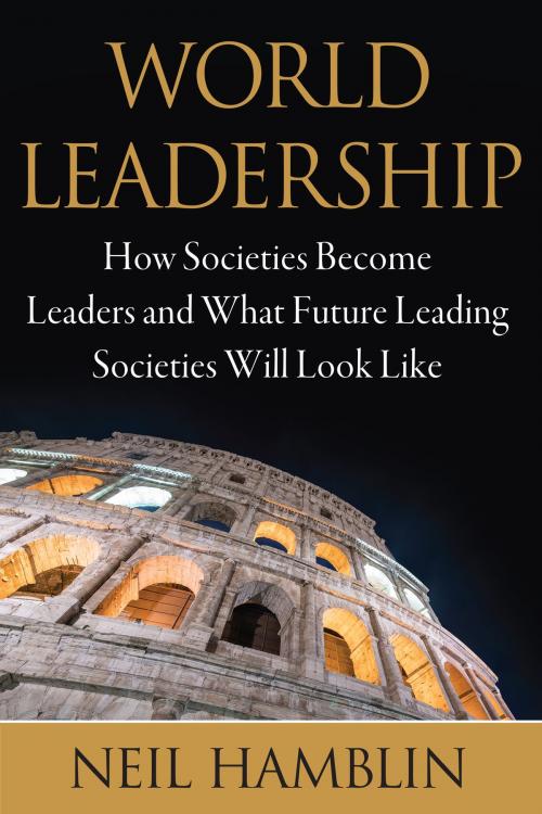 Cover of the book World Leadership: How Societies Become Leaders and What Future Leading Societies Will Look Like by Neil Hamblin, Neil Hamblin