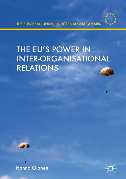 Cover of the book The EU's Power in Inter-Organisational Relations by Hanna Ojanen, Palgrave Macmillan UK