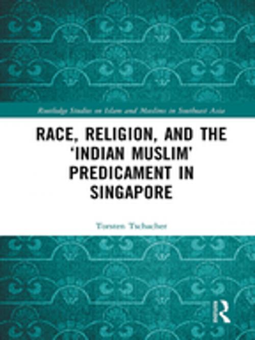 Cover of the book Race, Religion, and the ‘Indian Muslim’ Predicament in Singapore by Torsten Tschacher, Taylor and Francis