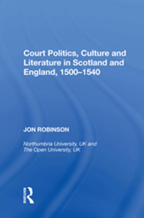 Cover of the book Court Politics, Culture and Literature in Scotland and England, 1500-1540 by Jon Robinson, Taylor and Francis