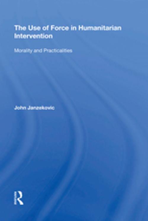 Cover of the book The Use of Force in Humanitarian Intervention by John Janzekovic, Taylor and Francis