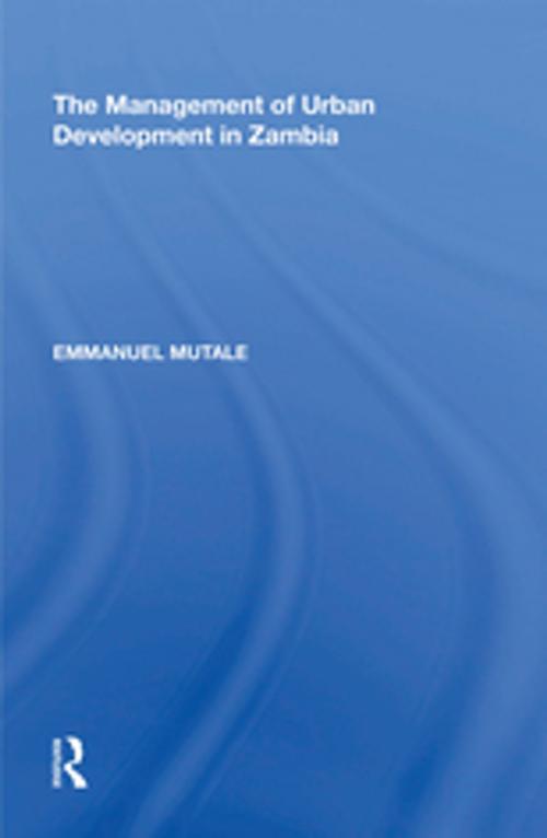 Cover of the book The Management of Urban Development in Zambia by Emmanuel Mutale, Taylor and Francis