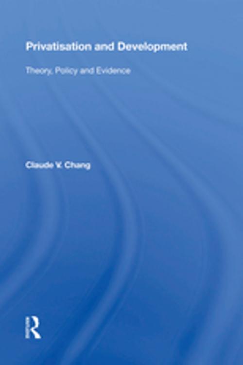 Cover of the book Privatisation and Development by Claude V. Chang, Taylor and Francis