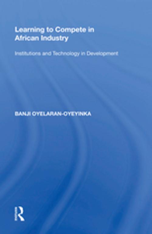Cover of the book Learning to Compete in African Industry by Banji Oyelaran-Oyeyinka, Taylor and Francis