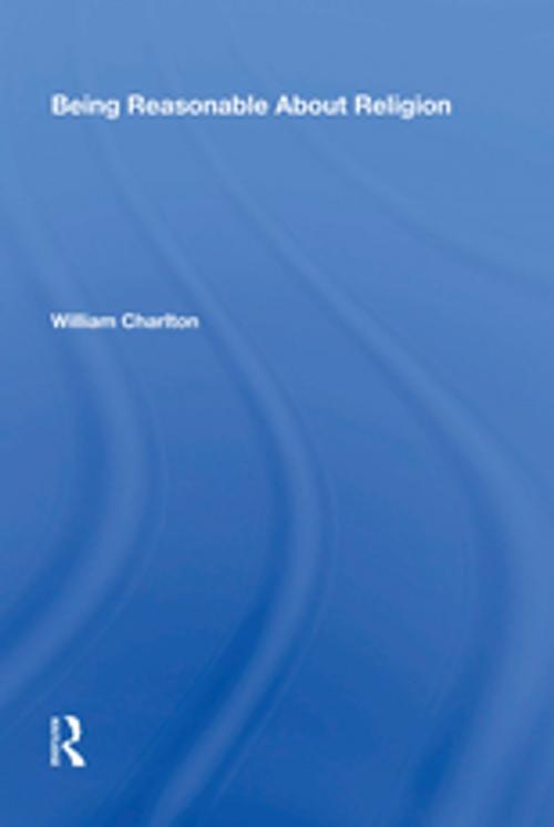 Cover of the book Being Reasonable About Religion by William Charlton, Taylor and Francis