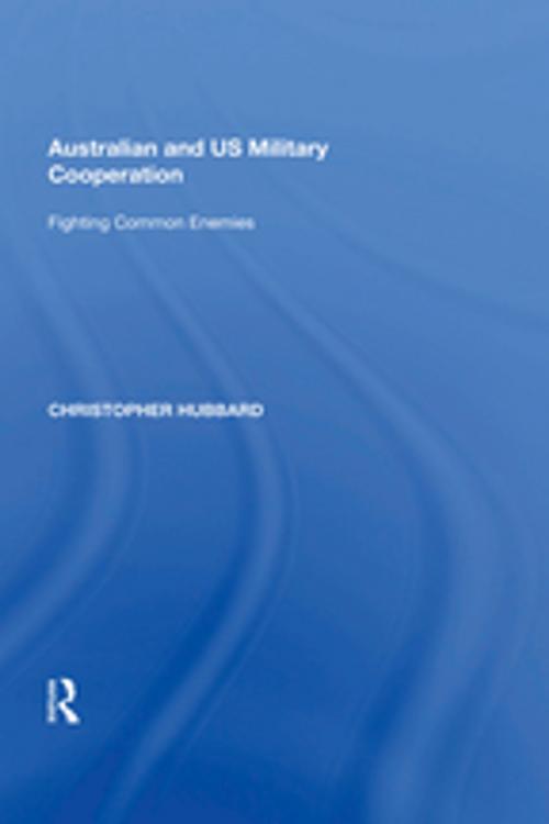 Cover of the book Australian and US Military Cooperation by Christopher Hubbard, Taylor and Francis