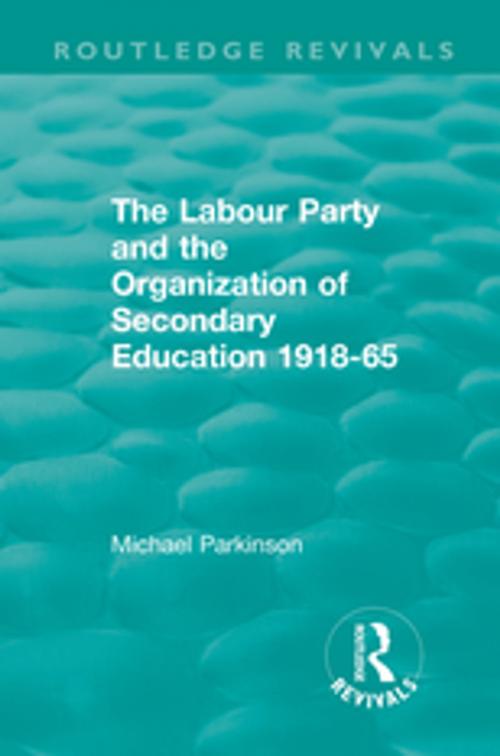 Cover of the book The Labour Party and the Organization of Secondary Education 1918-65 by Michael Parkinson, Taylor and Francis