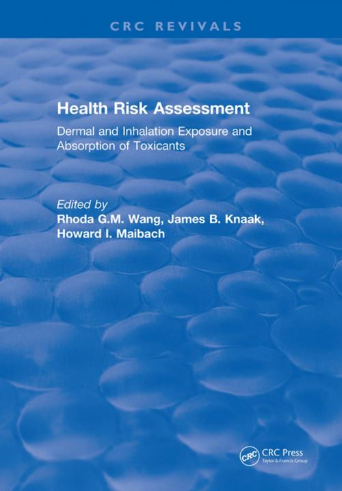Cover of the book Health Risk Assessment Dermal and Inhalation Exposure and Absorption of Toxicants by Rhoda G.M. Wang, James B. Knaak, Howard I. Maibach, CRC Press