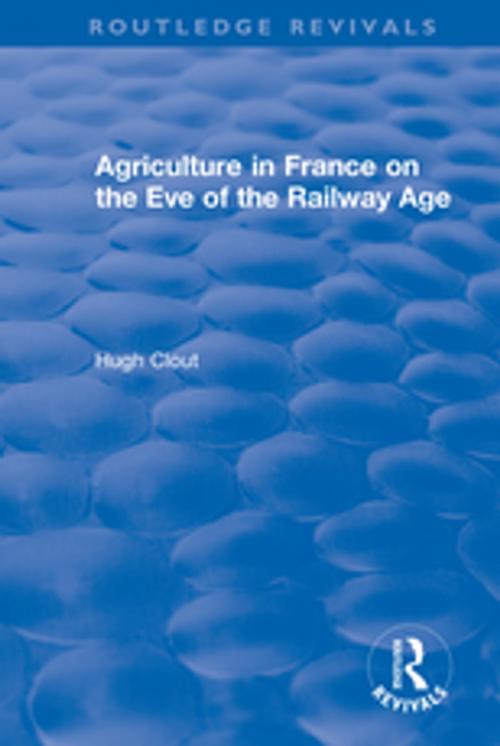 Cover of the book Routledge Revivals: Agriculture in France on the Eve of the Railway Age (1980) by Hugh Clout, Taylor and Francis