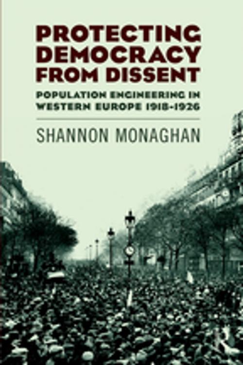 Cover of the book Protecting Democracy from Dissent: Population Engineering in Western Europe 1918-1926 by Shannon Monaghan, Taylor and Francis