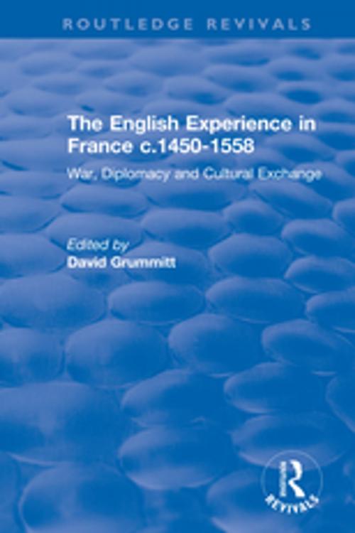 Cover of the book The English Experience in France c.1450-1558: War, Diplomacy and Cultural Exchange by David Grummitt, Taylor and Francis