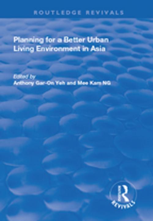 Cover of the book Planning for a Better Urban Living Environment in Asia by Anthony Gar-On Yeh, Mee Kam Ng, Taylor and Francis