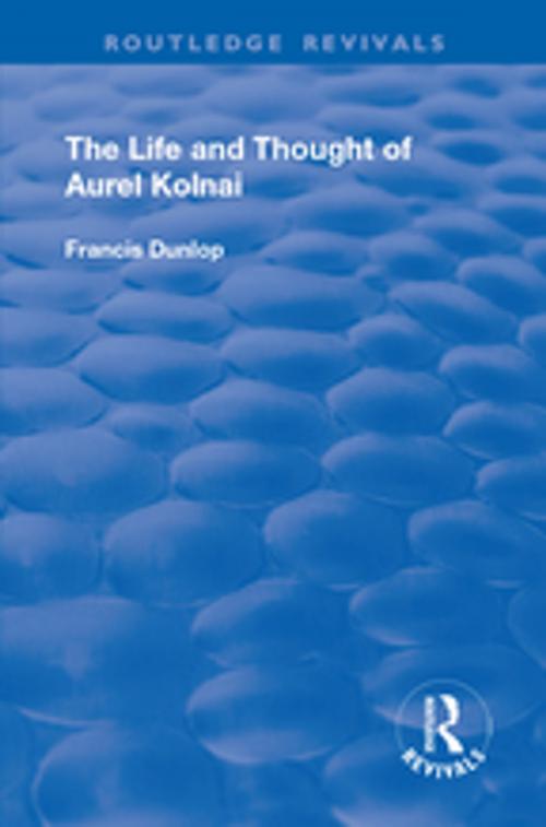 Cover of the book The Life and Thought of Aurel Kolnai by Francis Dunlop, Taylor and Francis