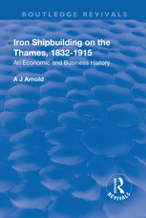 Cover of the book Iron Shipbuilding on the Thames, 1832–1915 by A.J. Arnold, Taylor and Francis