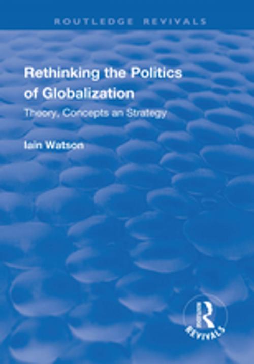 Cover of the book Rethinking the Politics of Globalization by Iain Watson, Taylor and Francis