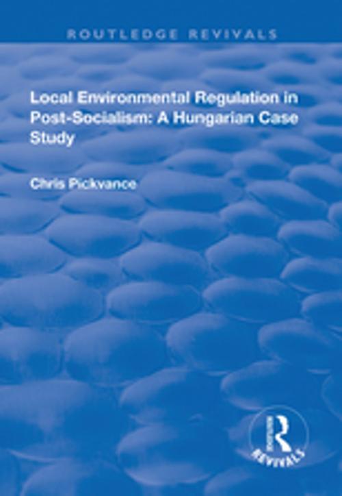 Cover of the book Local Environmental Regulation in Post-Socialism: A Hungarian Case Study by Chris G. Pickvance, Taylor and Francis