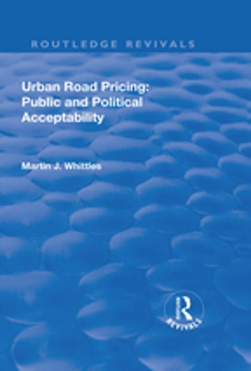 Cover of the book Urban Road Pricing: Public and Political Acceptability by Martin J. Whittles, Taylor and Francis