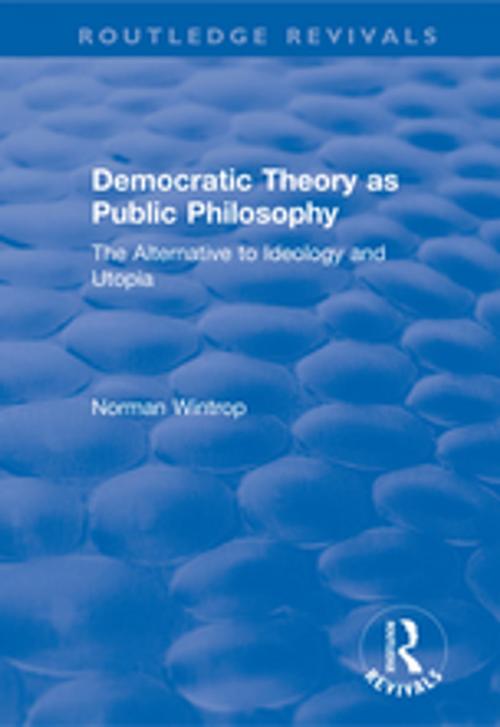 Cover of the book Democratic Theory as Public Philosophy: The Alternative to Ideology and Utopia by Norman Wintrop, Taylor and Francis