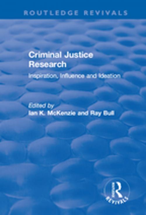 Cover of the book Criminal Justice Research: Inspiration Influence and Ideation by Ian K McKenzie, Ray Bull, Taylor and Francis
