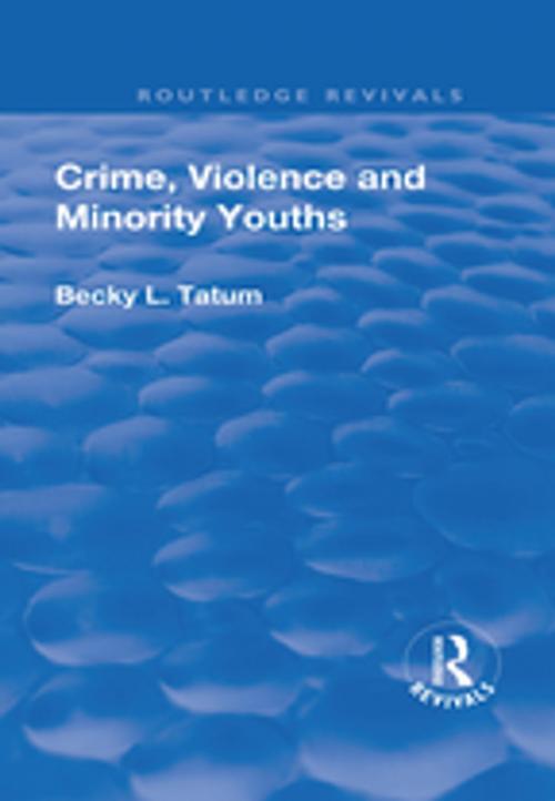 Cover of the book Crime, Violence and Minority Youths by Becky L Tatum, Taylor and Francis