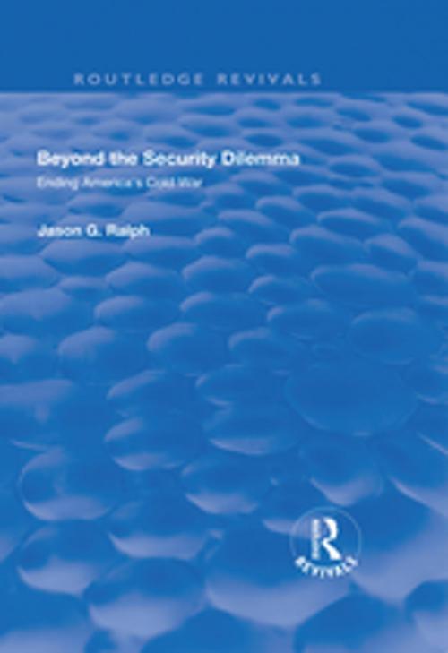 Cover of the book Beyond the Security Dilemma by Jason G. Ralph, Taylor and Francis