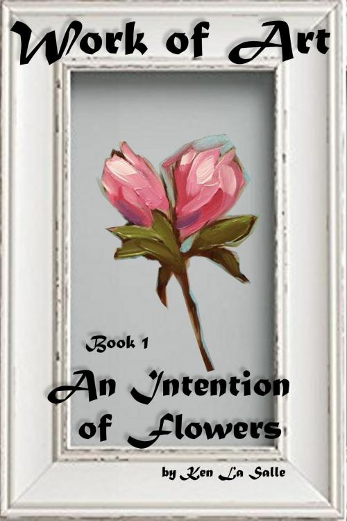 Cover of the book Work of Art: An Intention of Flowers by Ken La Salle, Ken La Salle