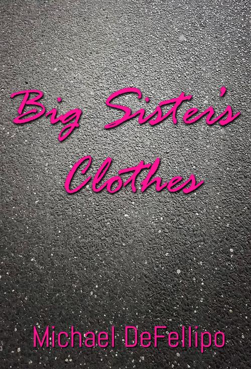 Cover of the book Big Sister's Clothes by Michael DeFellipo, Michael DeFellipo