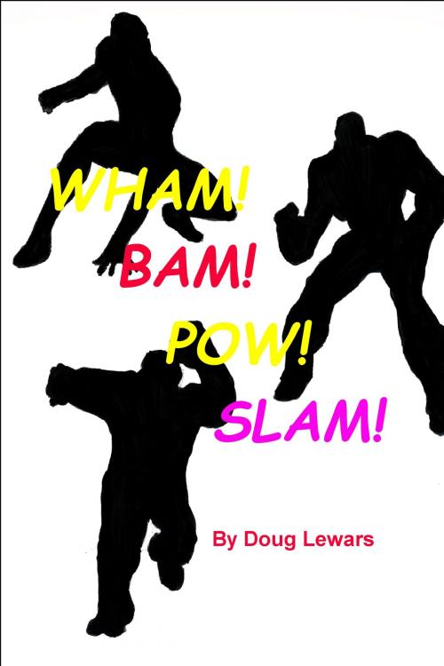 Cover of the book Wham! Bam! Pow! Slam! by Doug Lewars, Doug Lewars