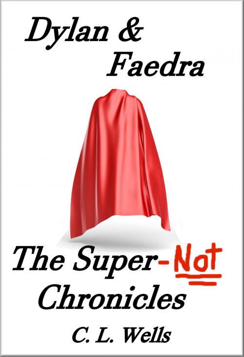 Cover of the book Dylan & Faedra: The Super-Not Chronicles by C.L. Wells, C.L. Wells