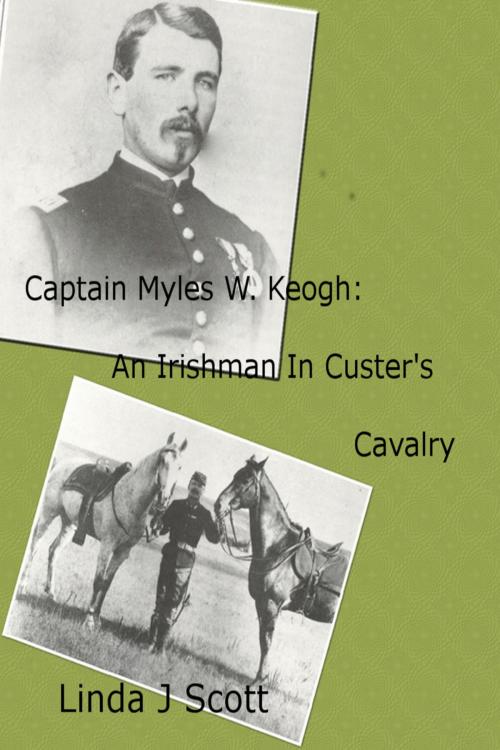 Cover of the book Captain Myles W. Keogh: An Irishman In Custer's Cavalry by Linda Scott, Linda Scott