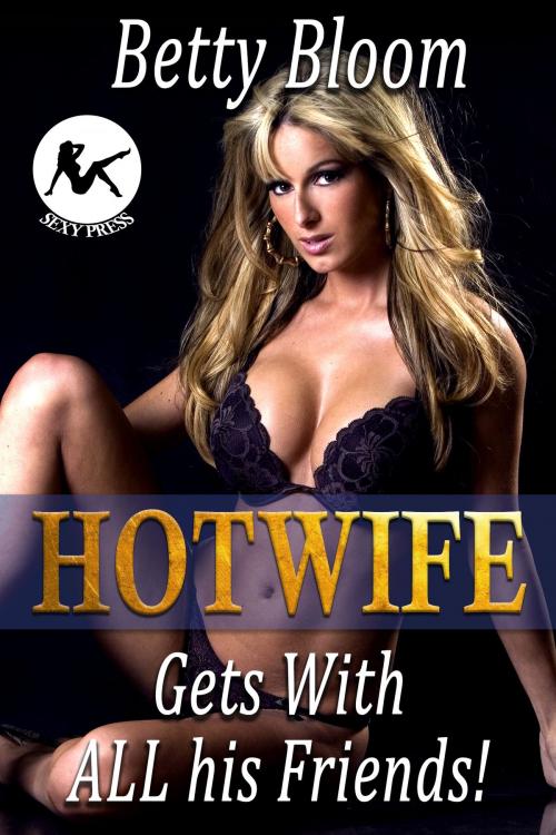 Cover of the book Hotwife Gets with ALL His Friends by Betty Bloom, The Blue Bouzouki Press