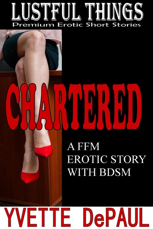 Cover of the book Chartered:A FFM Erotic Story with BDSM by Yvette DePaul, Yvette DePaul
