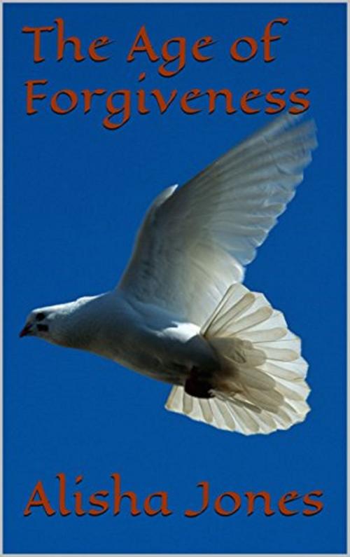 Cover of the book The Age of Forgiveness by Alisha Jones, Alisha Jones