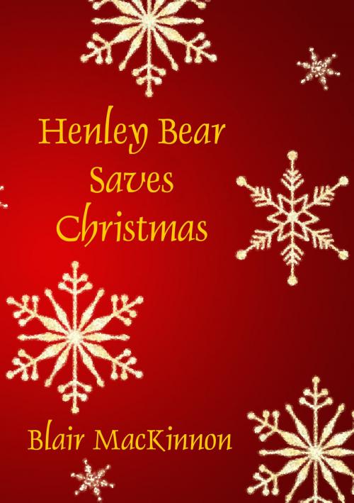Cover of the book Henley Bear Saves Christmas by Blair MacKinnon, Blair MacKinnon