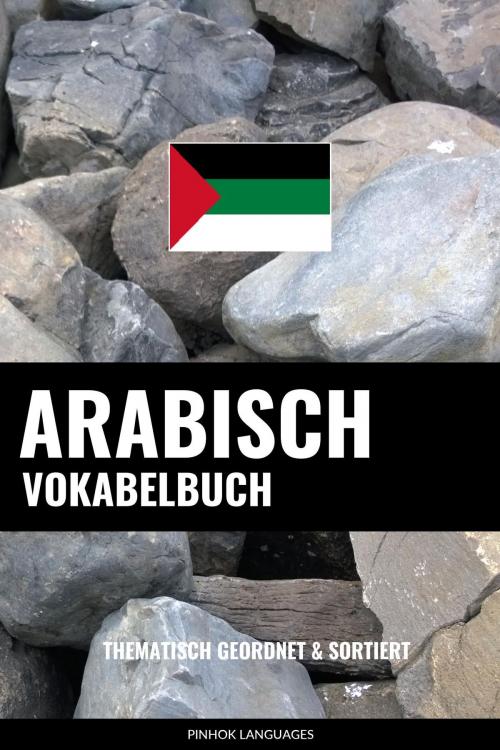 Cover of the book Arabisch Vokabelbuch: Thematisch Gruppiert & Sortiert by Pinhok Languages, Pinhok Languages