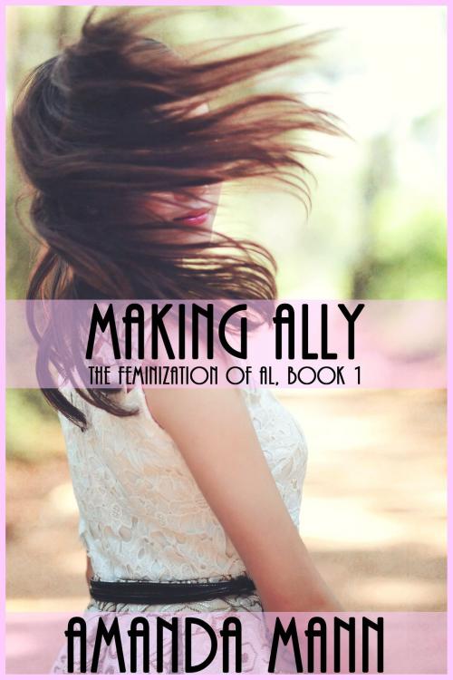 Cover of the book Making Ally: The Feminization of Al, Book 1 by Amanda Mann, Deadlier Than the Male Publications