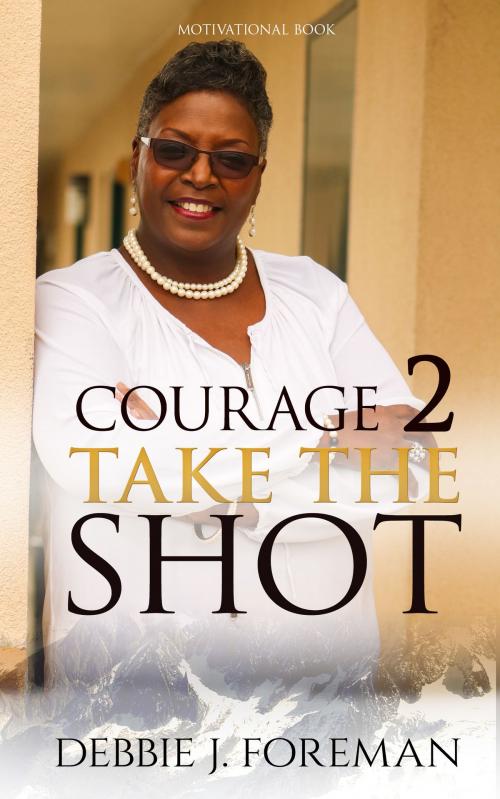 Cover of the book Courage 2 Take The SHOT by Author Debbie, Author Debbie