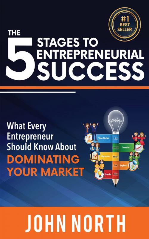 Cover of the book The 5 Stages To Entrepreneurial Success: What Every Entrepreneur Should Know About Dominating Your Market by John North, Evolve Global Publishing