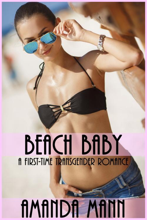 Cover of the book Beach Baby: A First-Time Transgender Romance by Amanda Mann, Deadlier Than the Male Publications