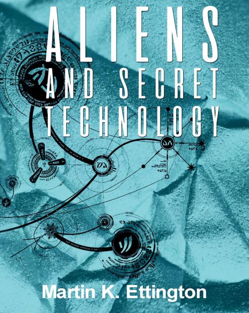 Cover of the book Aliens & Secret Technology-A Theory of the Hidden Truth by Martin Ettington, Martin Ettington