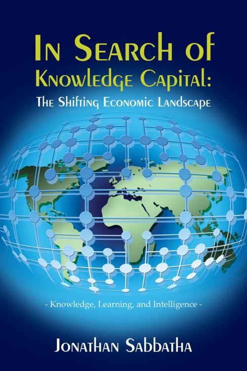 Cover of the book In Search of Knowledge Capital: The Shifting Economic Landscape by Jonathan Sabbatha, Jonathan Sabbatha