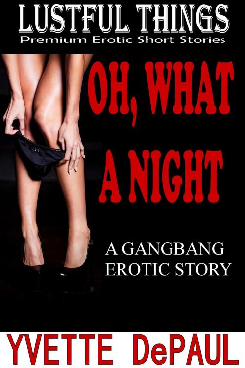 Cover of the book Oh, What A Night:A Gangbang Erotic Story by Yvette DePaul, Yvette DePaul