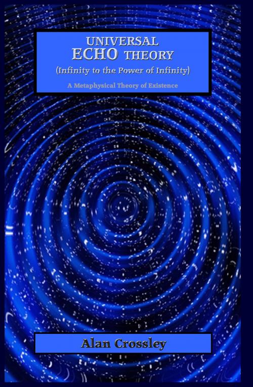 Cover of the book Universal Echo Theory (Infinity to the Power of Infinity) by Alan Crossley, Alan Crossley