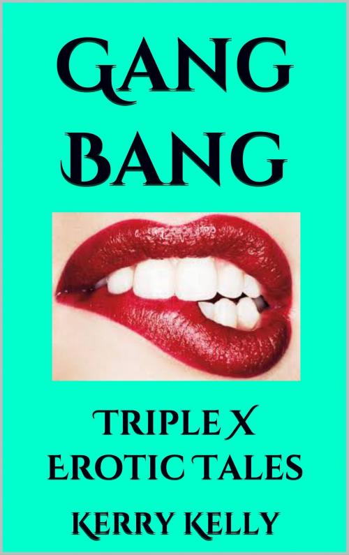 Cover of the book Gang Bang: Triple X Erotic Tales by Kerry Kelly, Kerry Kelly