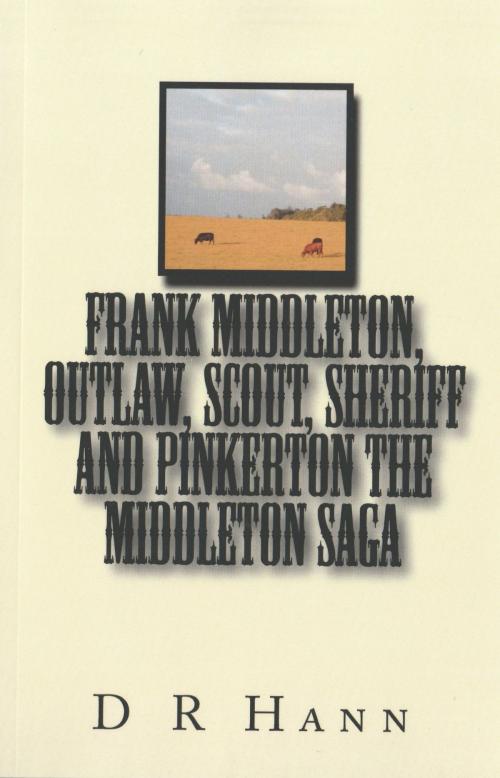Cover of the book Frank Middleton, Outlaw, Scout, Sheriff and Pinkerton The Middleton Saga by D R Hann, D R Hann
