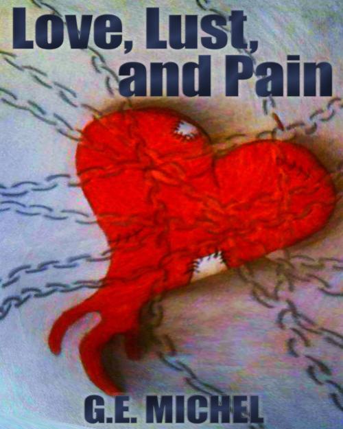 Cover of the book Love, Lust, and Pain by G. E. Michel, G. E. Michel