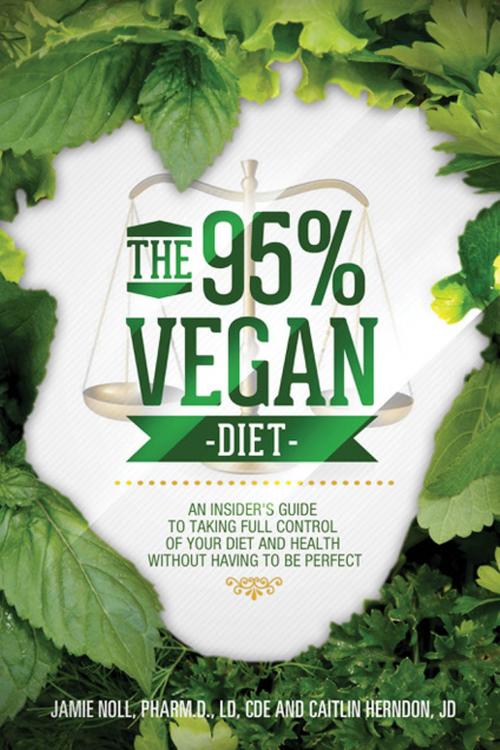 Cover of the book The 95% Vegan Diet: An Insider's Guide to Taking Control of Your Diet and Health Without Having to be Perfect, by Jamie Noll and Caitlin Herndon by Dr. Jamie Noll, Pharm.D., L.D., CDE, Dr. Jamie Noll, Pharm.D., L.D., CDE