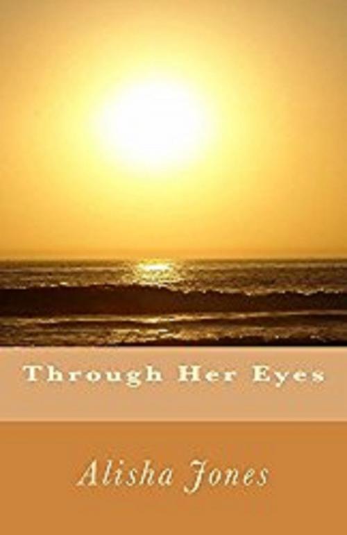 Cover of the book Through Her Eyes by Alisha Jones, Alisha Jones