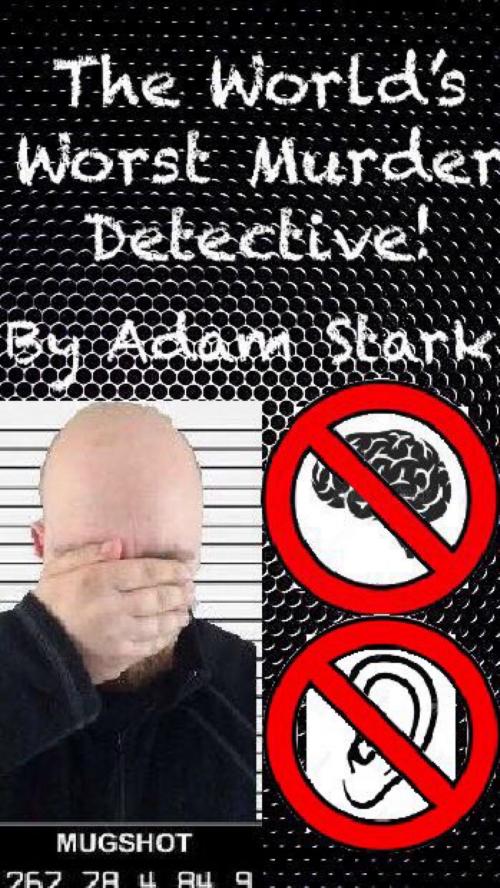 Cover of the book World's Worst Murder Detective! by Adam Stark, Adam Stark