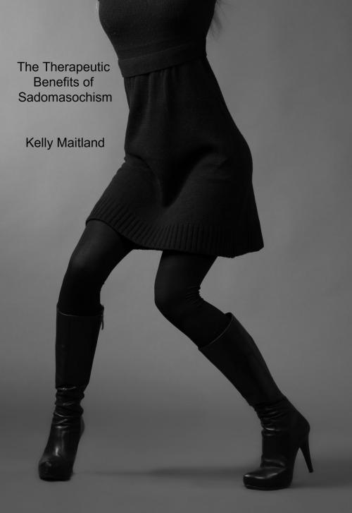 Cover of the book The Therapeutic Benefits of Sadomasochism by Kelly Maitland, Kelly Maitland